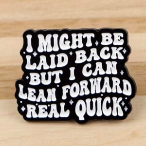 I might be laid back,but I can lean forward real quick